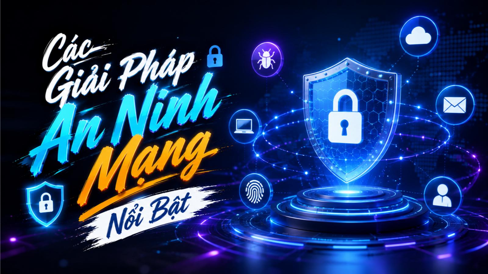 Các giải pháp an ninh mạng nổi bật