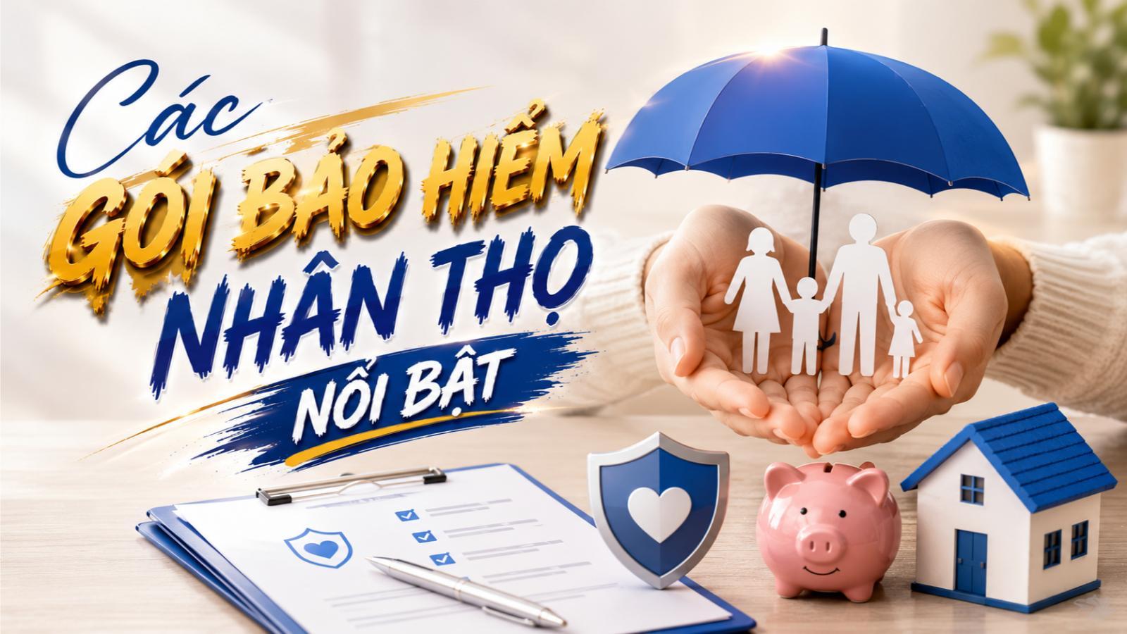 Các gói bảo hiểm nhân thọ nổi bật