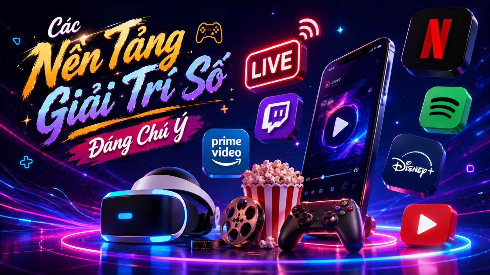 Các nền tảng giải trí số đáng chú ý